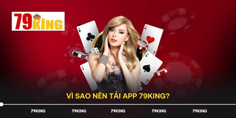 Các lợi ích khi cài đặt app 79King trên thiết bị của bạn