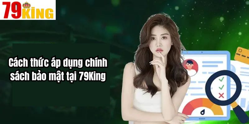 Cách thức áp dụng chính sách bảo mật tại 79King